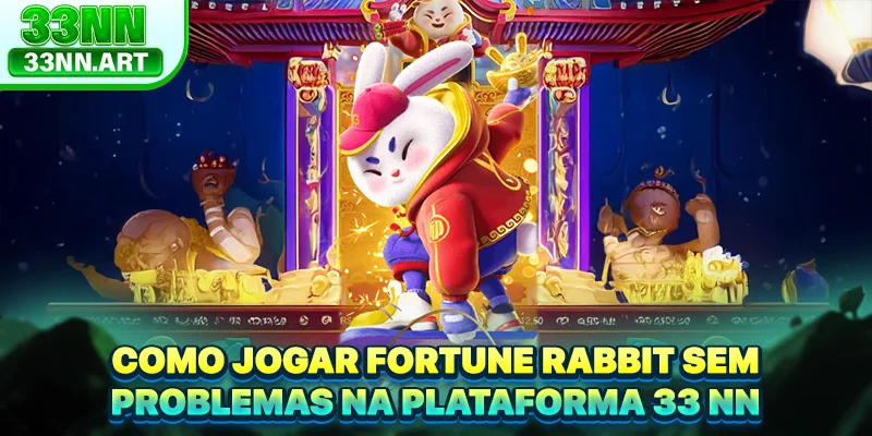 Como jogar Fortune Rabbit sem problemas na plataforma 33 NN