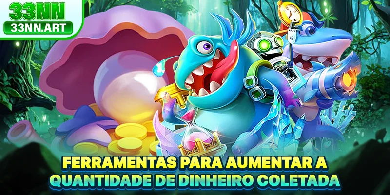 Ferramentas para aumentar a quantidade de dinheiro coletada